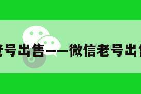 微信老号出售——微信老号出售飞机