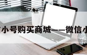 可靠!微信小号购买商城——微信小号哪里买