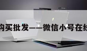 微信小号购买批发——微信小号在线购买平台