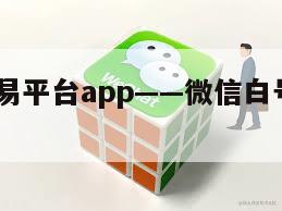 微信号交易平台app——微信白号2元一个批发