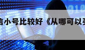 哪里买微信小号比较好《从哪可以买微信小号》