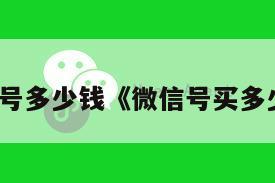买个微信号多少钱《微信号买多少钱一个》