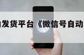 微信号自动发货平台《微信号自动发货平台怎么关闭》